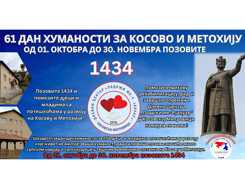 ШАМАЦ, 1. ОКTОБРА /СРНА/ - Акција "61 дан хуманости за Косово и Метохију" почела је данас и до 30. новембра моћи ће се путем хуманитарног броја 1434 донирати помоћ дјеци и младима са потешкоћама у развоју у Дневном центру "Подржи ме" у сјеверном дијелу Косовске Митровице.